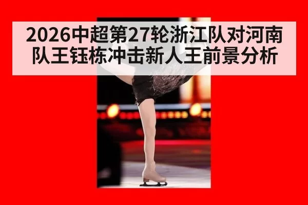 2026中超第27轮浙江队对河南队王钰栋冲击新人王前景分析